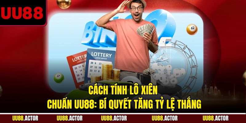 Cách tính lô xiên chuẩn UU88: Bí quyết tăng tỷ lệ thắng