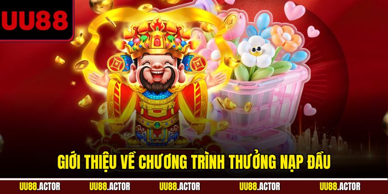 Giới thiệu các thông tin về chương trình thưởng nạp đầu